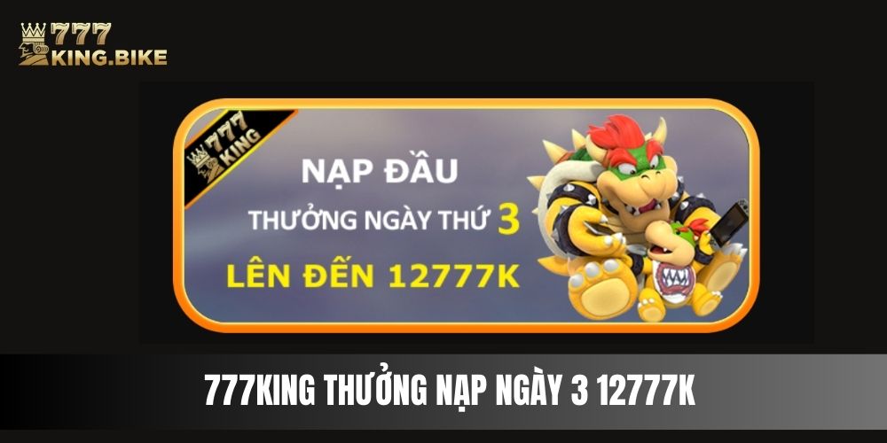 777king thưởng nạp ngày 3 12777K